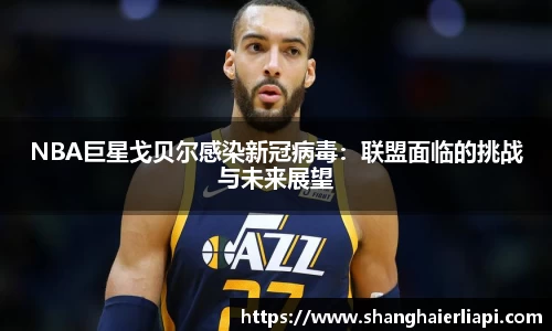 NBA巨星戈贝尔感染新冠病毒：联盟面临的挑战与未来展望