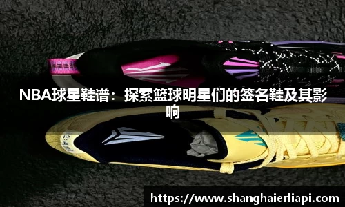 NBA球星鞋谱：探索篮球明星们的签名鞋及其影响